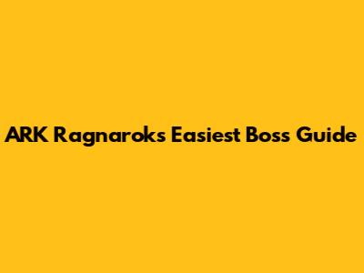 ARK Ragnarok's Easiest Boss Guide