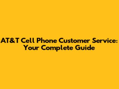 AT&T Cell Phone Customer Service: Your Complete Guide