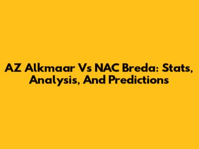 AZ Alkmaar Vs NAC Breda: Stats, Analysis, And Predictions