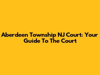 Aberdeen Township NJ Court: Your Guide To The Court