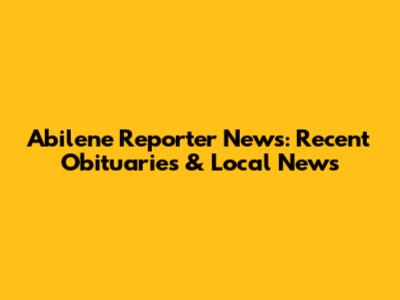Abilene Reporter News: Recent Obituaries & Local News