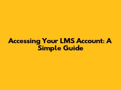 Accessing Your LMS Account: A Simple Guide