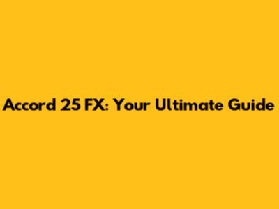 Accord 25 FX: Your Ultimate Guide