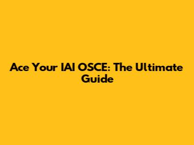 Ace Your IAI OSCE: The Ultimate Guide