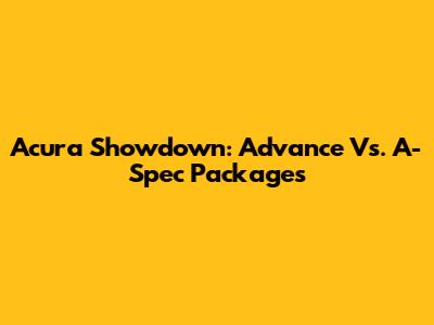 Acura Showdown: Advance Vs. A-Spec Packages