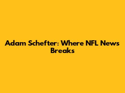 Adam Schefter: Where NFL News Breaks
