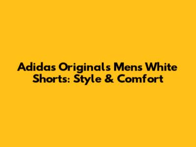 Adidas Originals Men's White Shorts: Style & Comfort