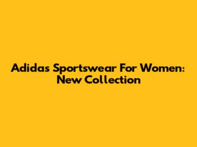 Adidas Sportswear For Women: New Collection