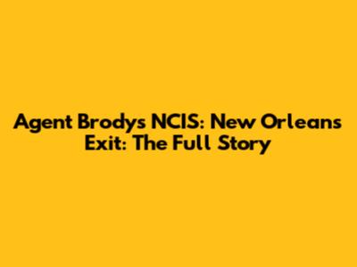 Agent Brody's NCIS: New Orleans Exit: The Full Story