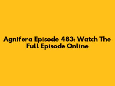 Agnifera Episode 483: Watch The Full Episode Online