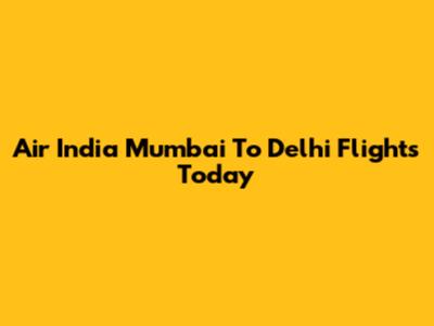Air India Mumbai To Delhi Flights Today
