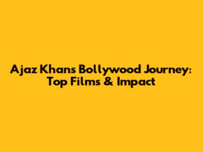 Ajaz Khan's Bollywood Journey: Top Films & Impact