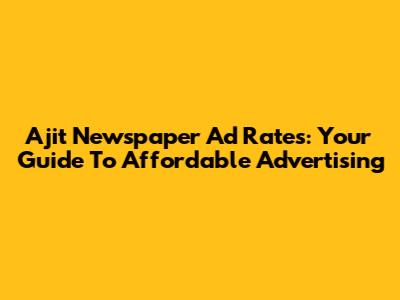 Ajit Newspaper Ad Rates: Your Guide To Affordable Advertising