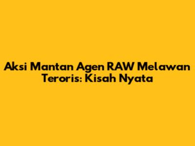 Aksi Mantan Agen RAW Melawan Teroris: Kisah Nyata