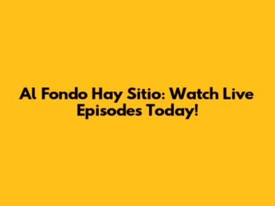 Al Fondo Hay Sitio: Watch Live Episodes Today!