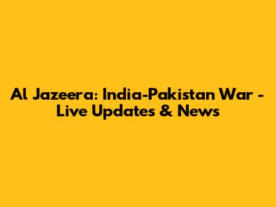 Al Jazeera: India-Pakistan War - Live Updates & News