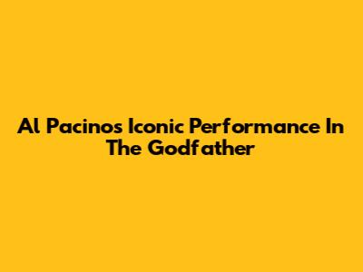 Al Pacino's Iconic Performance In The Godfather
