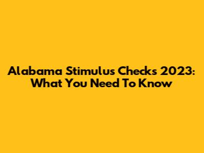 Alabama Stimulus Checks 2023: What You Need To Know