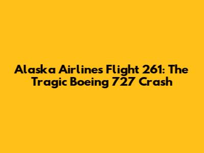 Alaska Airlines Flight 261: The Tragic Boeing 727 Crash