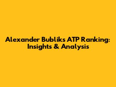 Alexander Bublik's ATP Ranking: Insights & Analysis