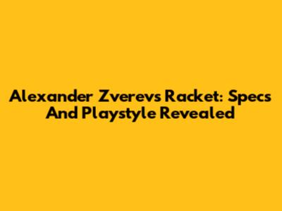 Alexander Zverev's Racket: Specs And Playstyle Revealed
