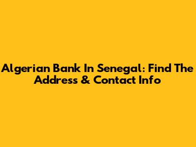 Algerian Bank In Senegal: Find The Address & Contact Info