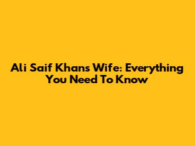 Ali Saif Khan's Wife: Everything You Need To Know