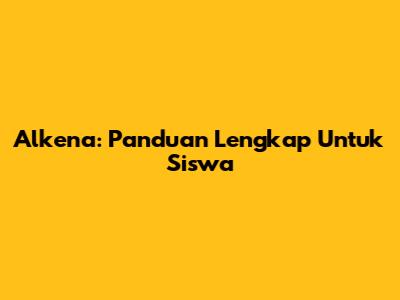 Alkena: Panduan Lengkap Untuk Siswa