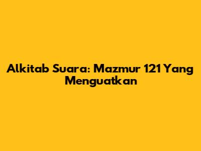 Alkitab Suara: Mazmur 121 Yang Menguatkan