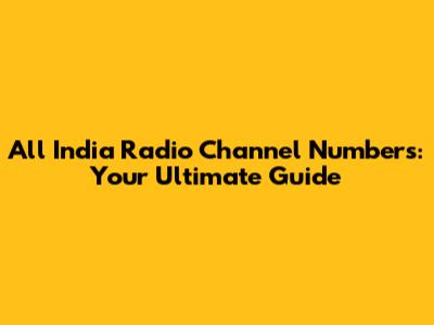 All India Radio Channel Numbers: Your Ultimate Guide