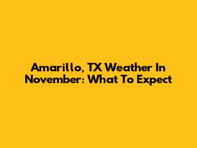 Amarillo, TX Weather In November: What To Expect