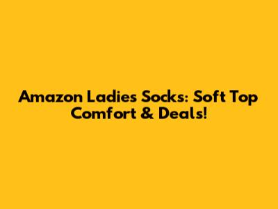 Amazon Ladies Socks: Soft Top Comfort & Deals!