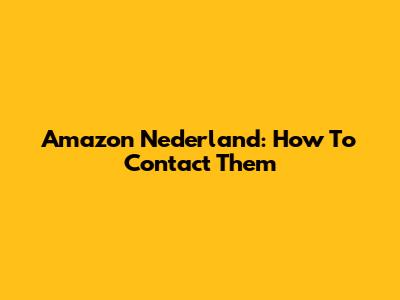 Amazon Nederland: How To Contact Them