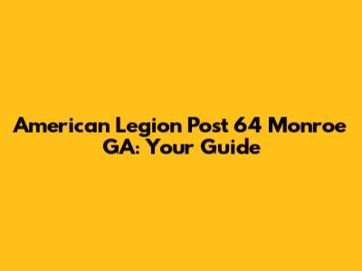 American Legion Post 64 Monroe GA: Your Guide