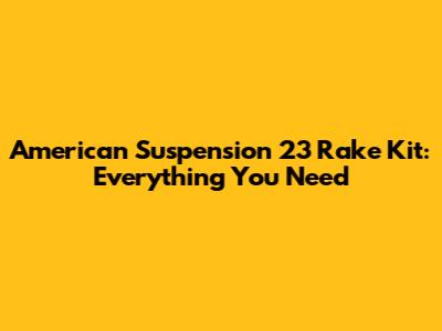 American Suspension 23 Rake Kit: Everything You Need