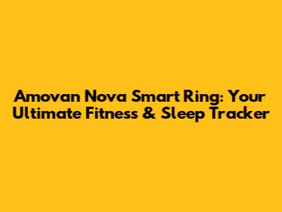 Amovan Nova Smart Ring: Your Ultimate Fitness & Sleep Tracker