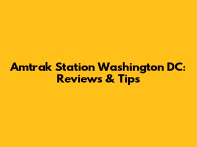 Amtrak Station Washington DC: Reviews & Tips