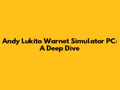 Andy Lukito Warnet Simulator PC: A Deep Dive
