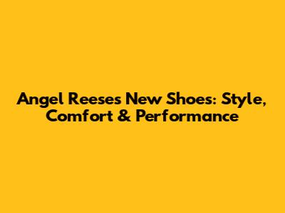Angel Reese's New Shoes: Style, Comfort & Performance