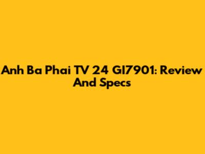 Anh Ba Phai TV 24 GI7901: Review And Specs