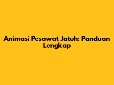 Animasi Pesawat Jatuh: Panduan Lengkap