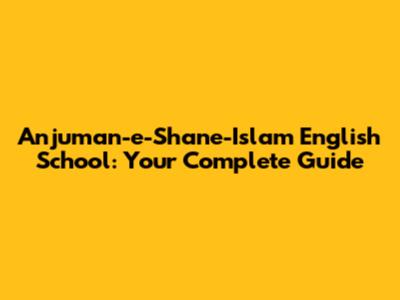 Anjuman-e-Shane-Islam English School: Your Complete Guide