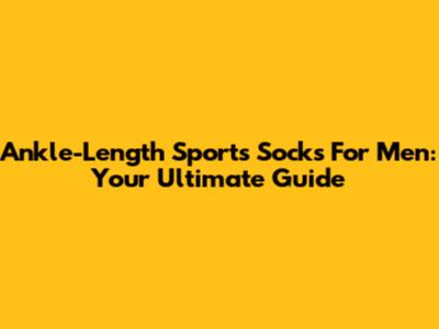 Ankle-Length Sports Socks For Men: Your Ultimate Guide