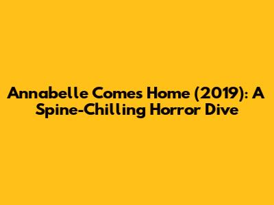 Annabelle Comes Home (2019): A Spine-Chilling Horror Dive