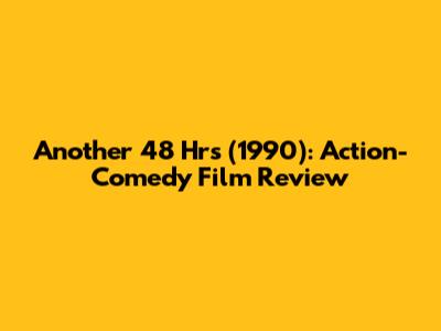 Another 48 Hrs (1990): Action-Comedy Film Review