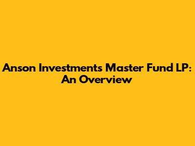 Anson Investments Master Fund LP: An Overview