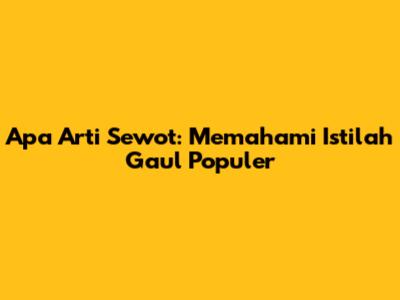 Apa Arti "Sewot": Memahami Istilah Gaul Populer