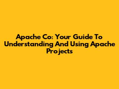Apache Co: Your Guide To Understanding And Using Apache Projects