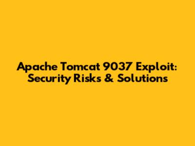 Apache Tomcat 9037 Exploit: Security Risks & Solutions