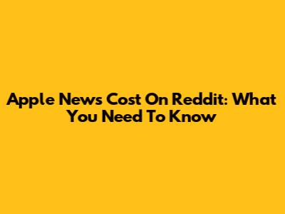 Apple News Cost On Reddit: What You Need To Know